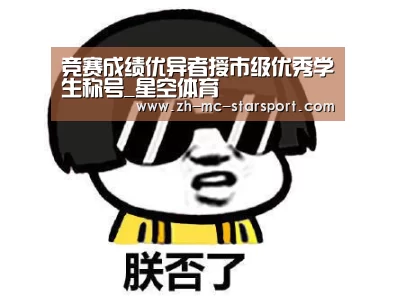 竞赛成绩优异者授市级优秀学生称号_星空体育(图2) 星空体育入口